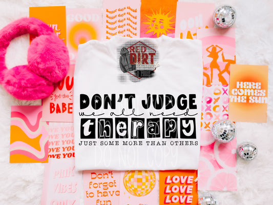 Don't Judge We All Need Therapy Just Some More Than Others T-Shirt | Trendy Snarky Shirt | Fast Shipping | Super Soft Shirts for Men/Women/Kid's