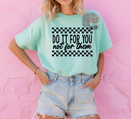 Do It For You Not For Them T-Shirt | Trendy Uplifting Shirt | Fast Shipping | Super Soft Shirts for Men/Women/Kid's